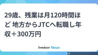 [悲報]29歳、残業は月120時間ほど 地方からJTCへ転職し年収＋300万円が話題に
